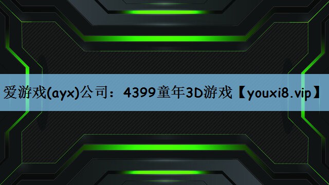 爱游戏(ayx)公司：4399童年3D游戏