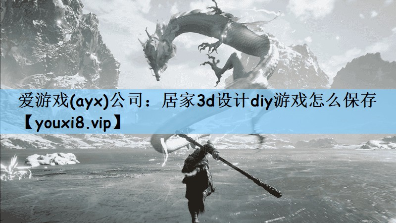 爱游戏(ayx)公司：居家3d设计diy游戏怎么保存