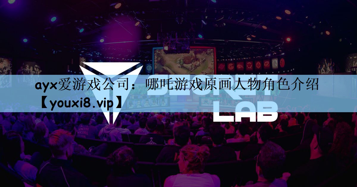 <strong>ayx爱游戏公司：哪吒游戏原画人</strong>