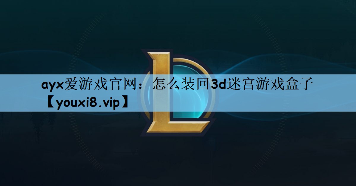 怎么装回3d迷宫游戏盒子