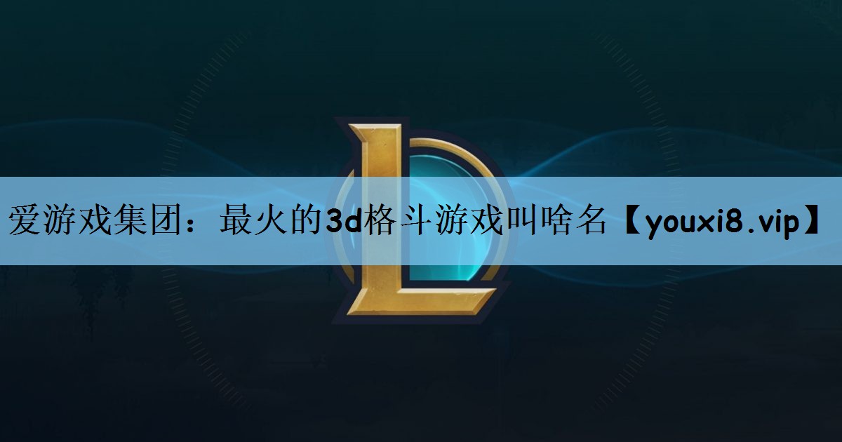 最火的3d格斗游戏叫啥名